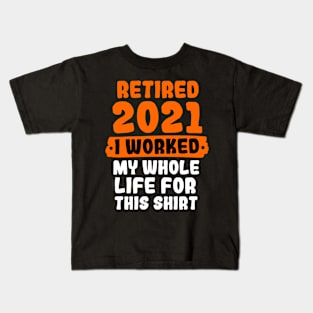 Retired 2021 I Worked My Whole Life For This Kids T-Shirt